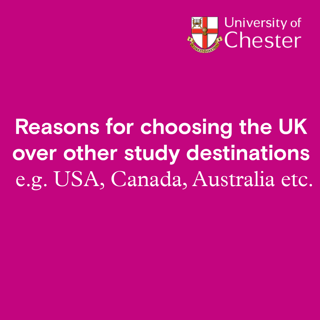 Reasons for choosing the UK over other study destinations e.g. USA, Canada, Australia, etc.